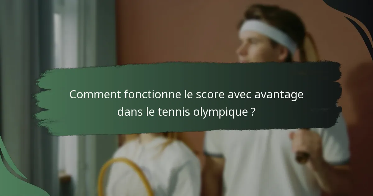 Comment fonctionne le score avec avantage dans le tennis olympique ?