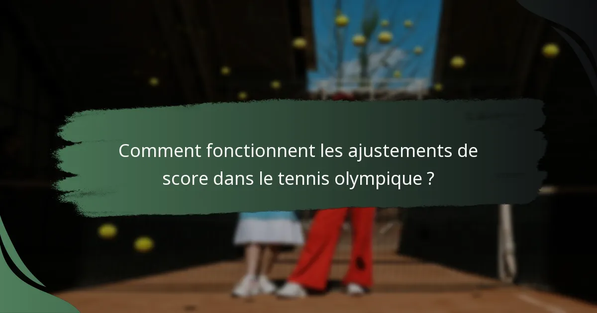 Comment fonctionnent les ajustements de score dans le tennis olympique ?