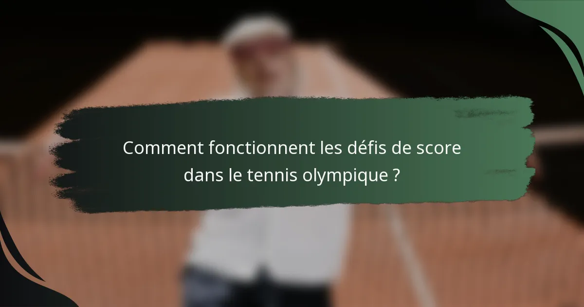 Comment fonctionnent les défis de score dans le tennis olympique ?