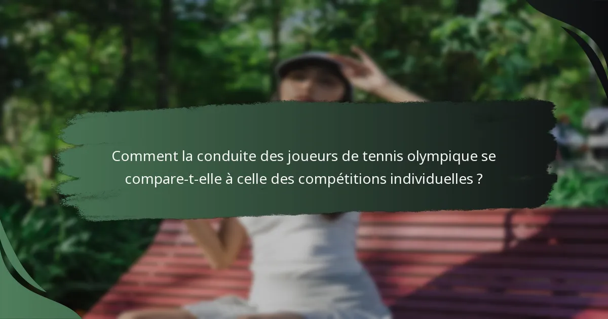 Comment la conduite des joueurs de tennis olympique se compare-t-elle à celle des compétitions individuelles ?