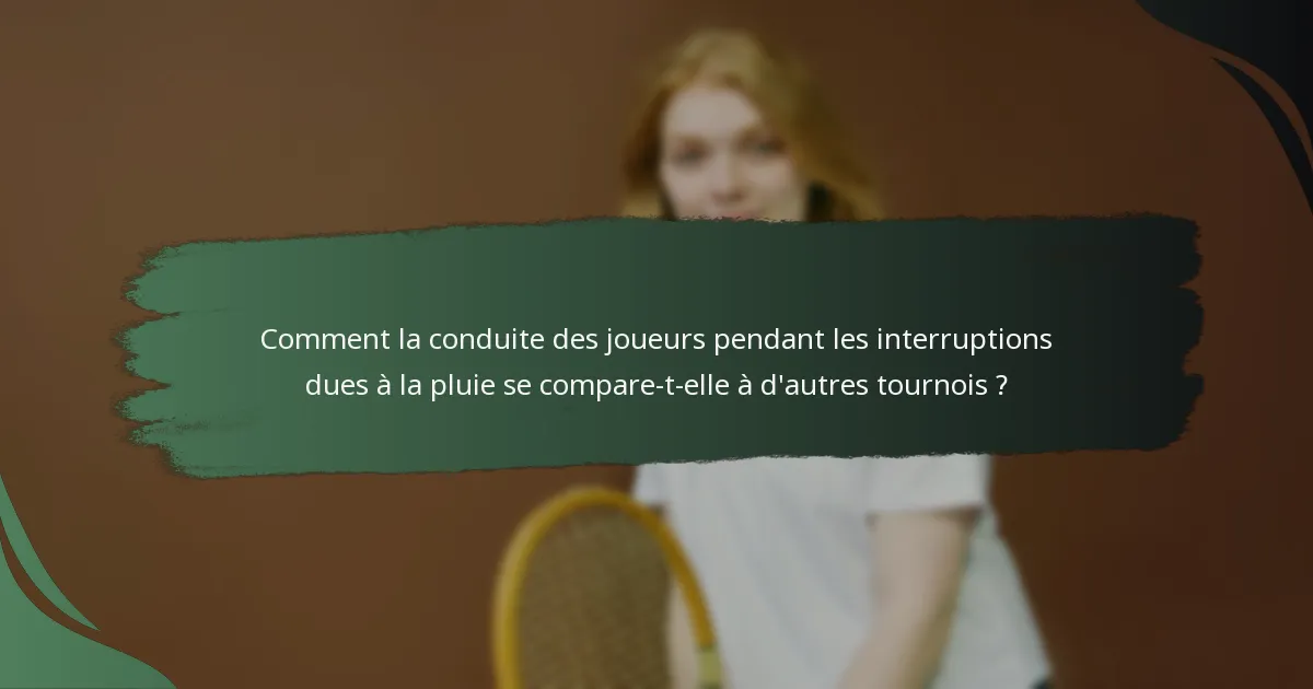 Comment la conduite des joueurs pendant les interruptions dues à la pluie se compare-t-elle à d'autres tournois ?