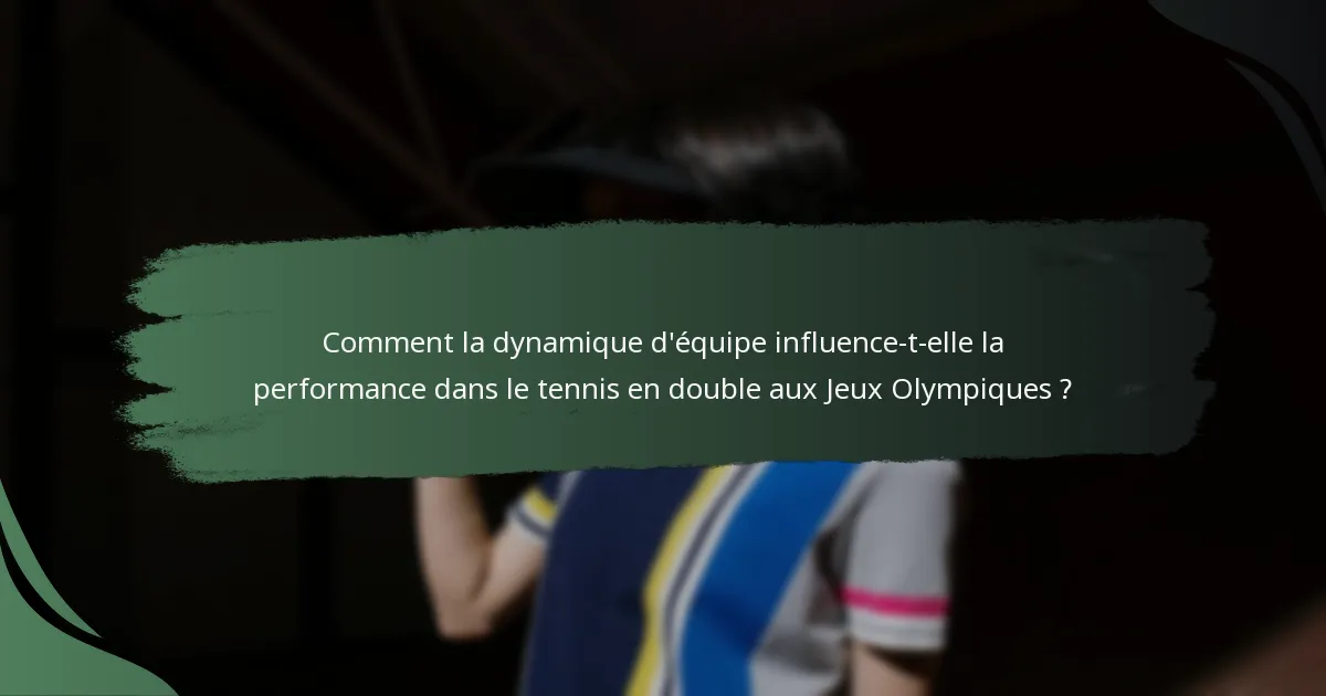 Comment la dynamique d'équipe influence-t-elle la performance dans le tennis en double aux Jeux Olympiques ?