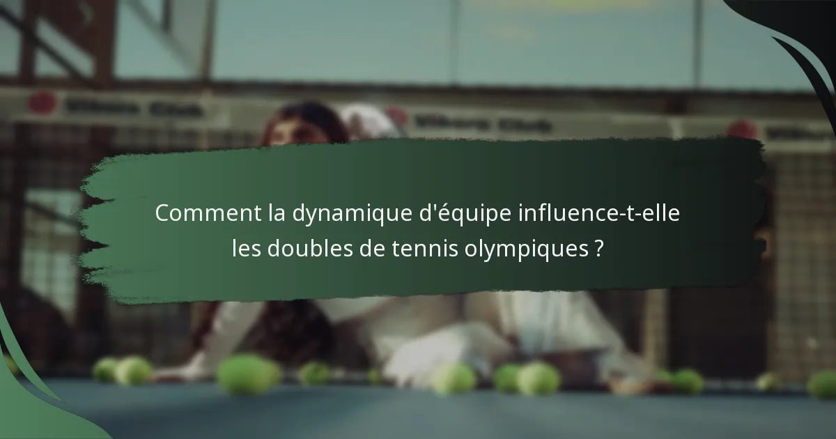 Comment la dynamique d'équipe influence-t-elle les doubles de tennis olympiques ?