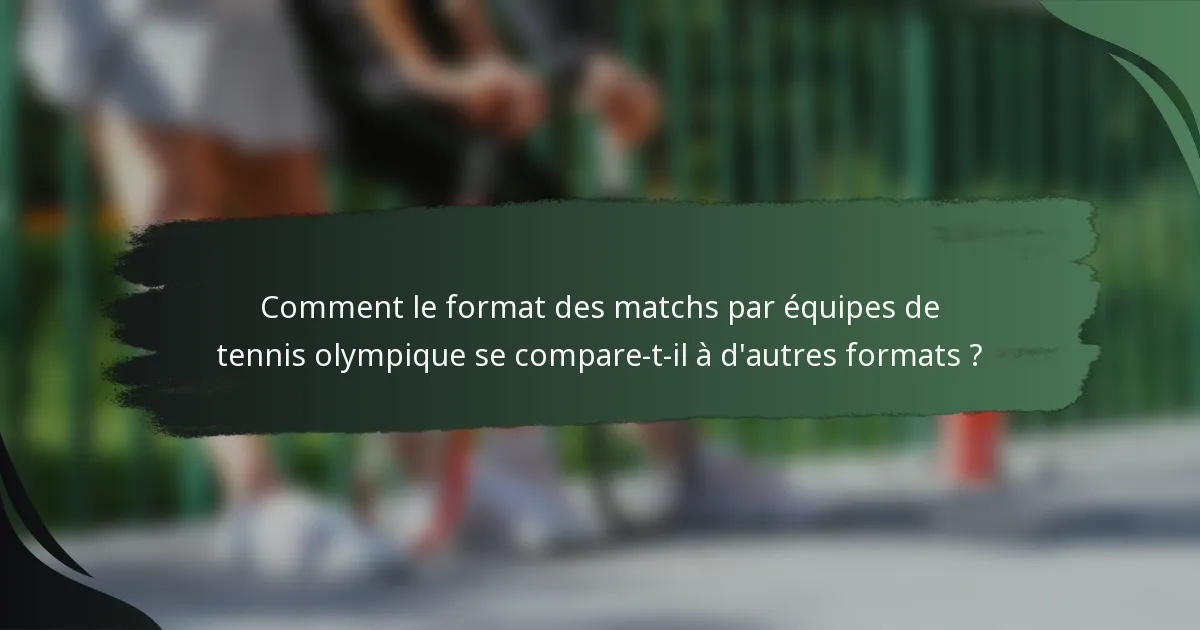 Comment le format des matchs par équipes de tennis olympique se compare-t-il à d'autres formats ?