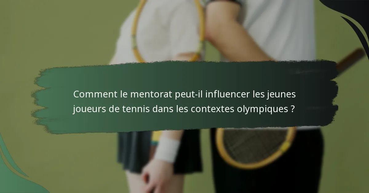 Comment le mentorat peut-il influencer les jeunes joueurs de tennis dans les contextes olympiques ?