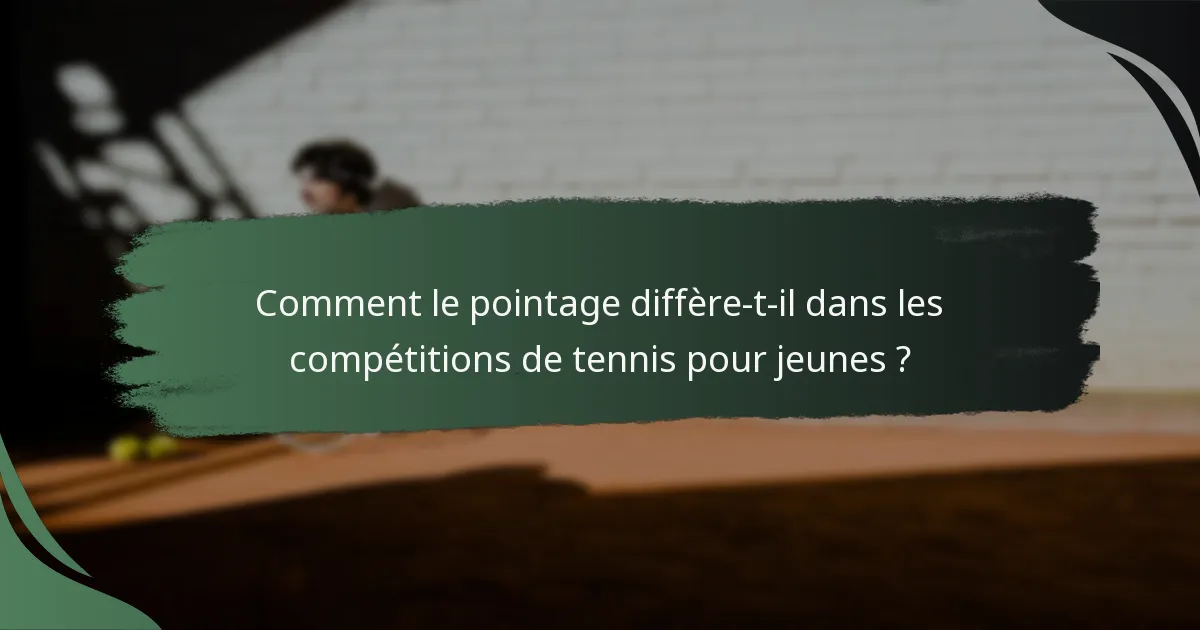 Comment le pointage diffère-t-il dans les compétitions de tennis pour jeunes ?