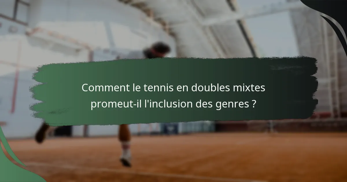Comment le tennis en doubles mixtes promeut-il l'inclusion des genres ?