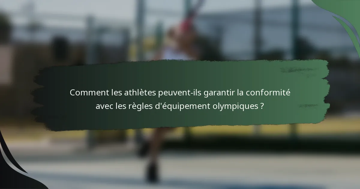 Comment les athlètes peuvent-ils garantir la conformité avec les règles d'équipement olympiques ?