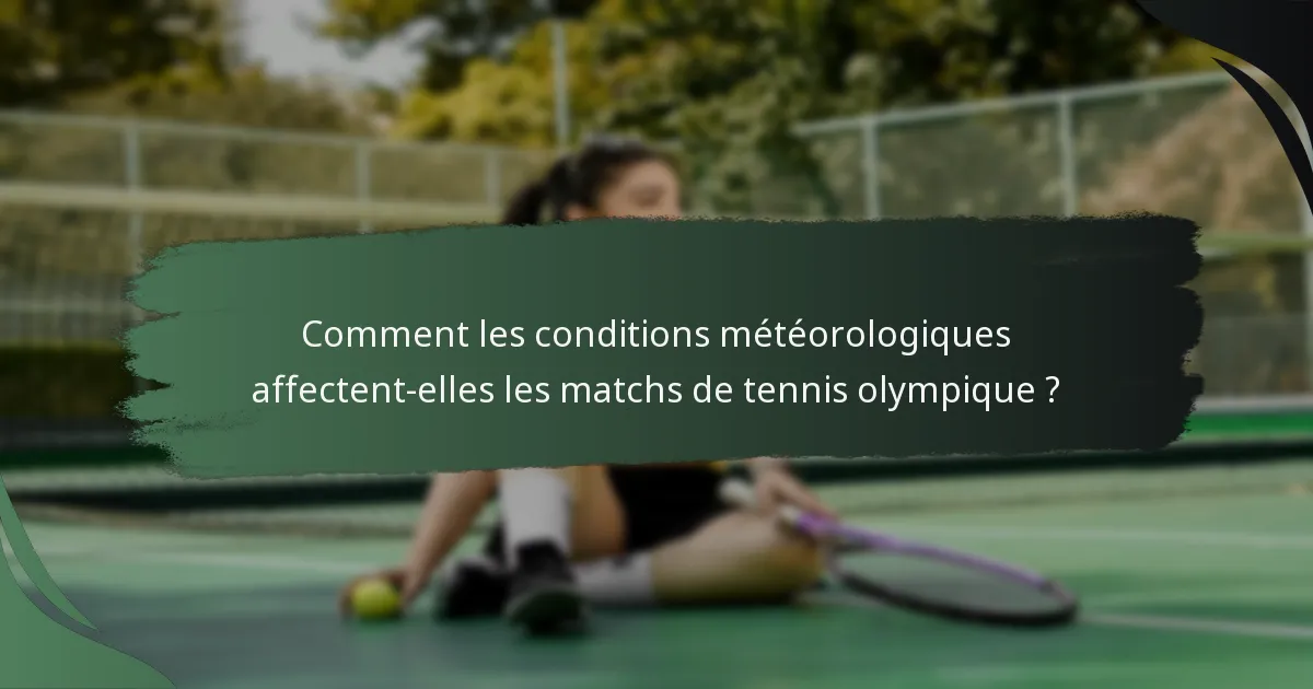 Comment les conditions météorologiques affectent-elles les matchs de tennis olympique ?