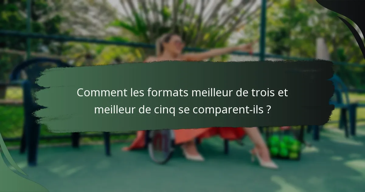 Comment les formats meilleur de trois et meilleur de cinq se comparent-ils ?