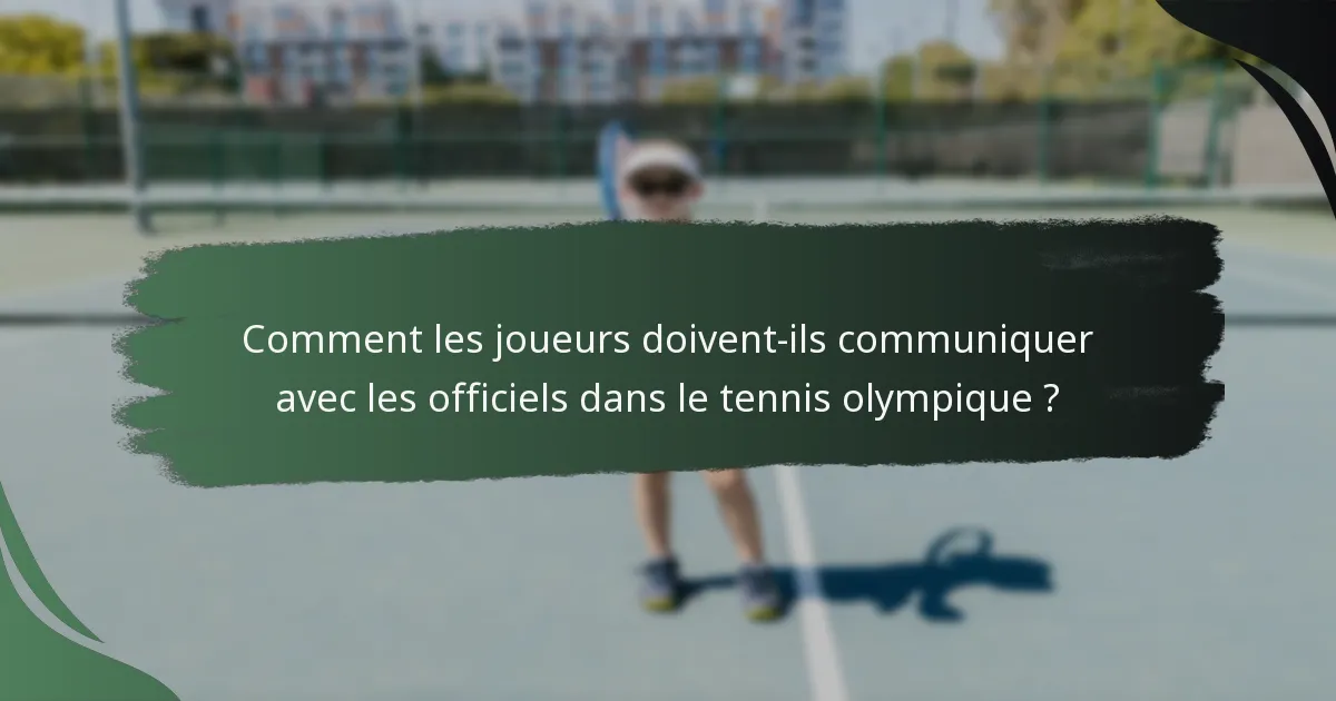 Comment les joueurs doivent-ils communiquer avec les officiels dans le tennis olympique ?