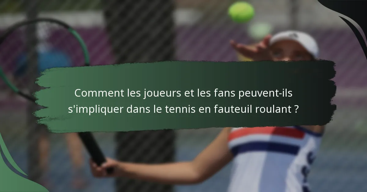 Comment les joueurs et les fans peuvent-ils s'impliquer dans le tennis en fauteuil roulant ?