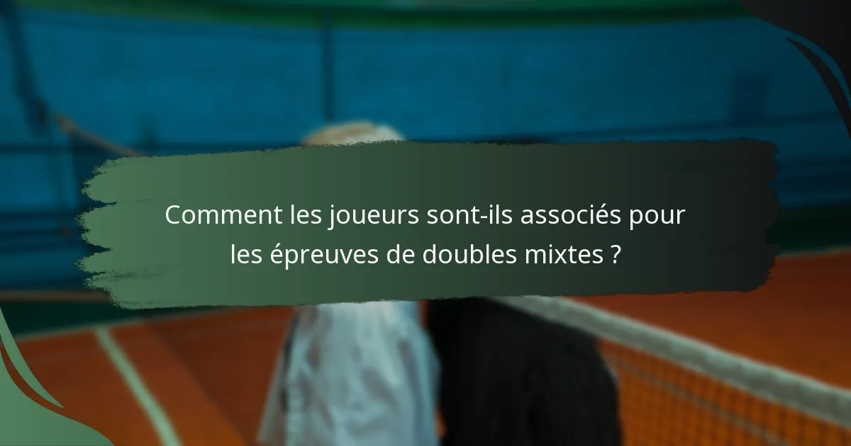 Comment les joueurs sont-ils associés pour les épreuves de doubles mixtes ?