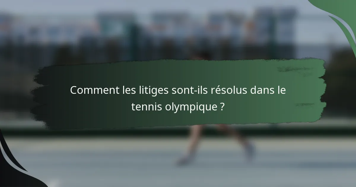 Comment les litiges sont-ils résolus dans le tennis olympique ?