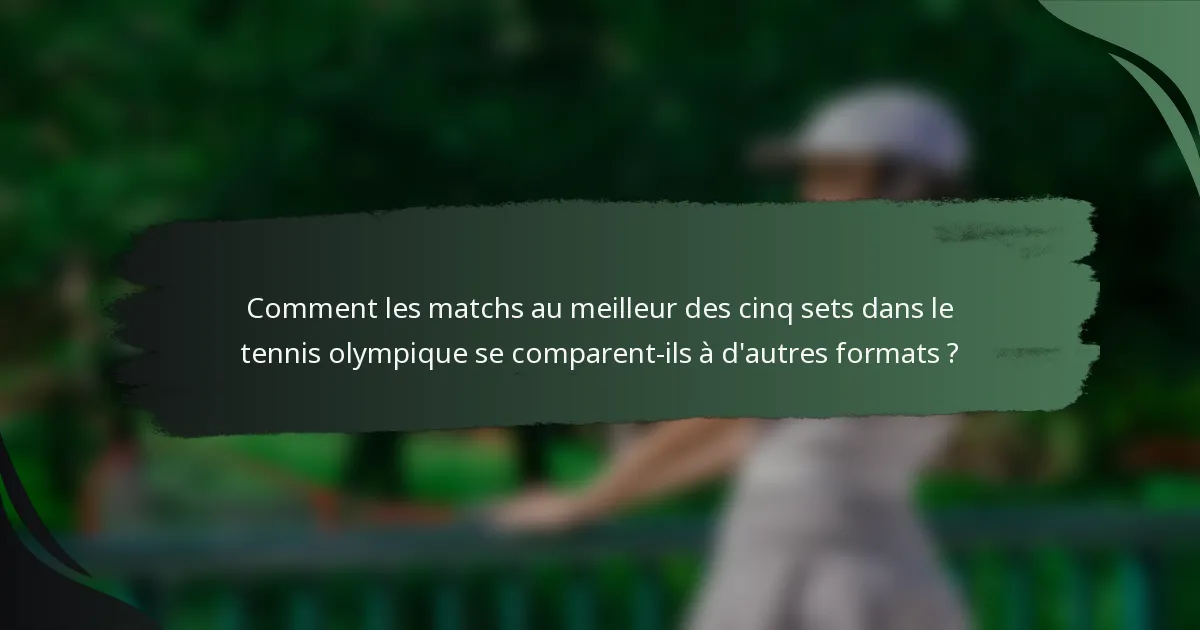 Comment les matchs au meilleur des cinq sets dans le tennis olympique se comparent-ils à d'autres formats ?