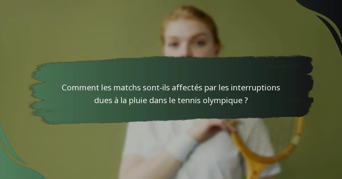 Comment les matchs sont-ils affectés par les interruptions dues à la pluie dans le tennis olympique ?