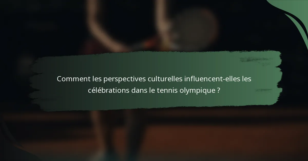 Comment les perspectives culturelles influencent-elles les célébrations dans le tennis olympique ?