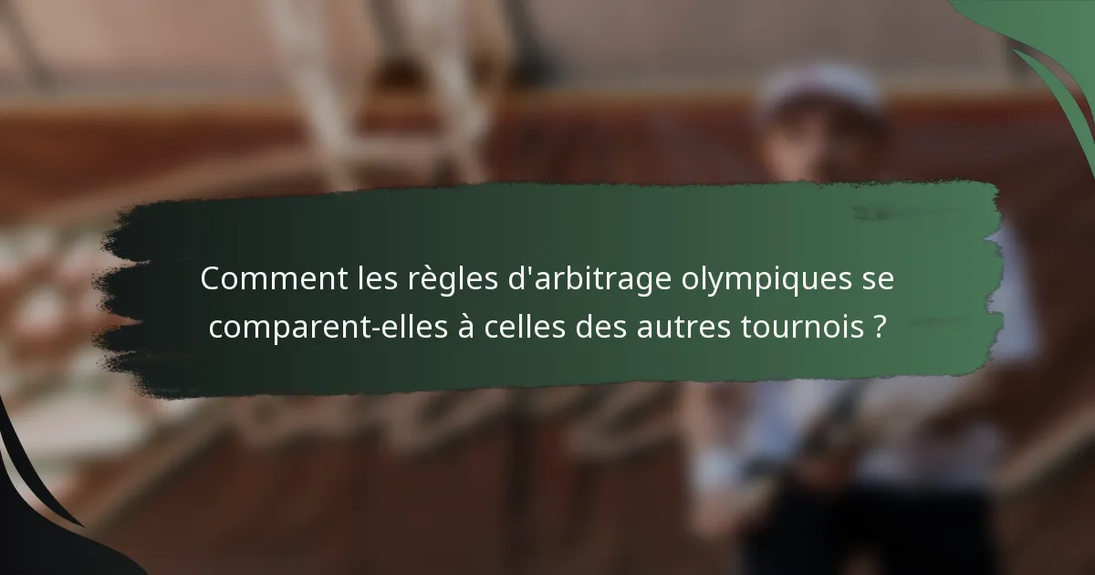 Comment les règles d'arbitrage olympiques se comparent-elles à celles des autres tournois ?