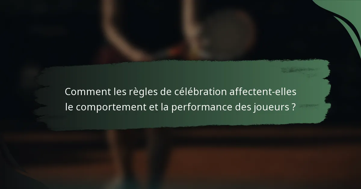 Comment les règles de célébration affectent-elles le comportement et la performance des joueurs ?