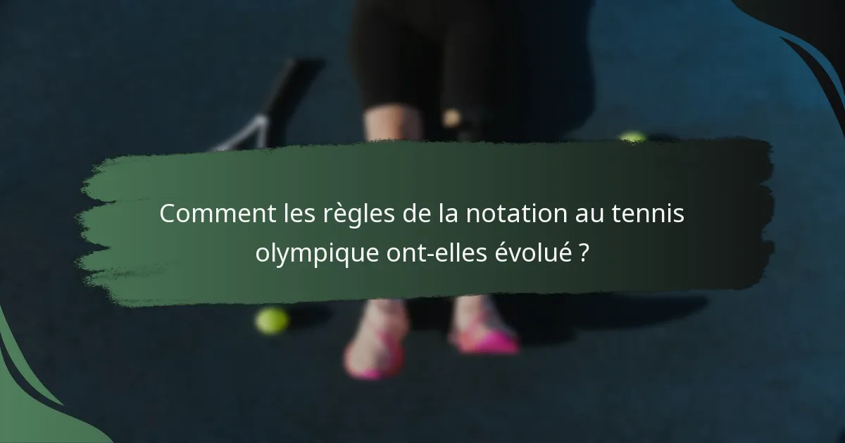 Comment les règles de la notation au tennis olympique ont-elles évolué ?