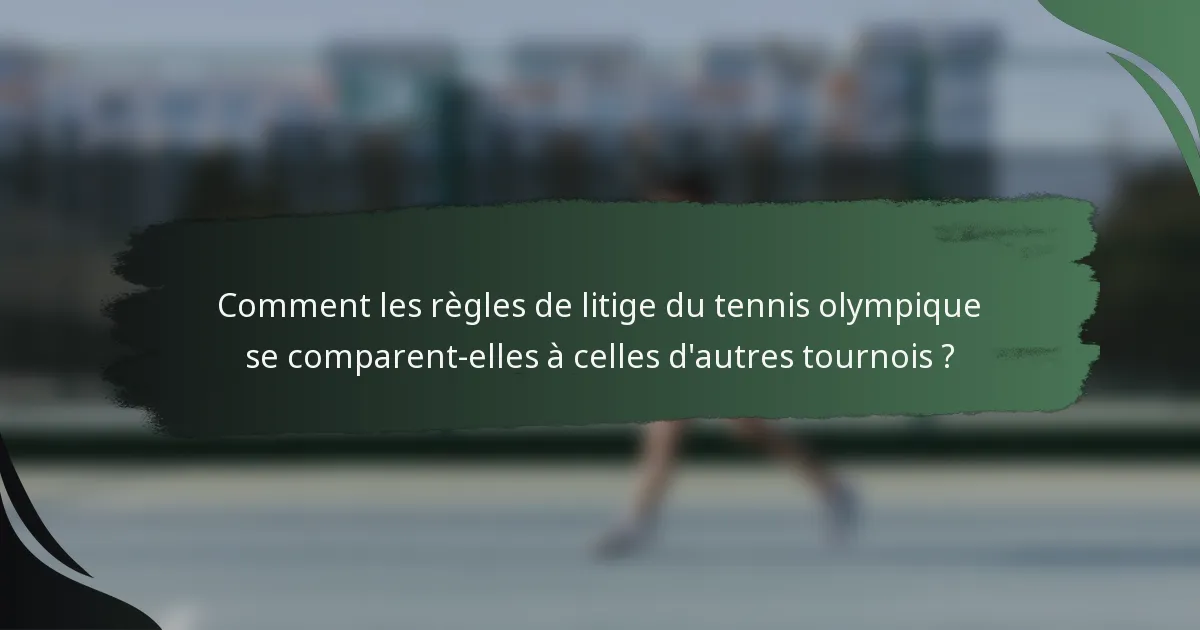 Comment les règles de litige du tennis olympique se comparent-elles à celles d'autres tournois ?