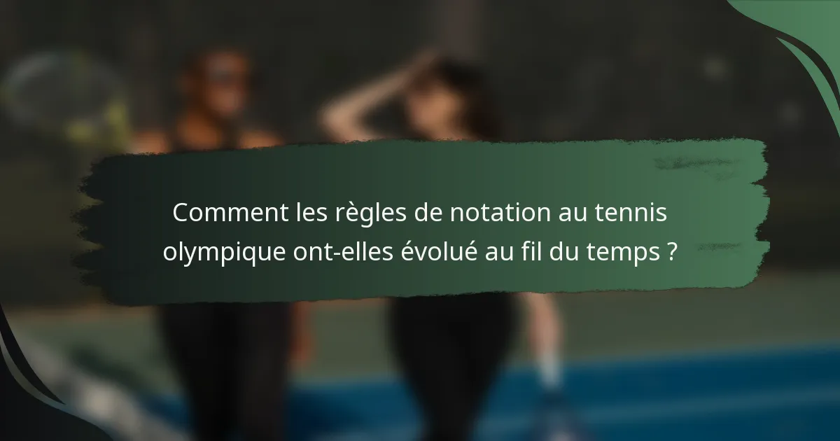 Comment les règles de notation au tennis olympique ont-elles évolué au fil du temps ?