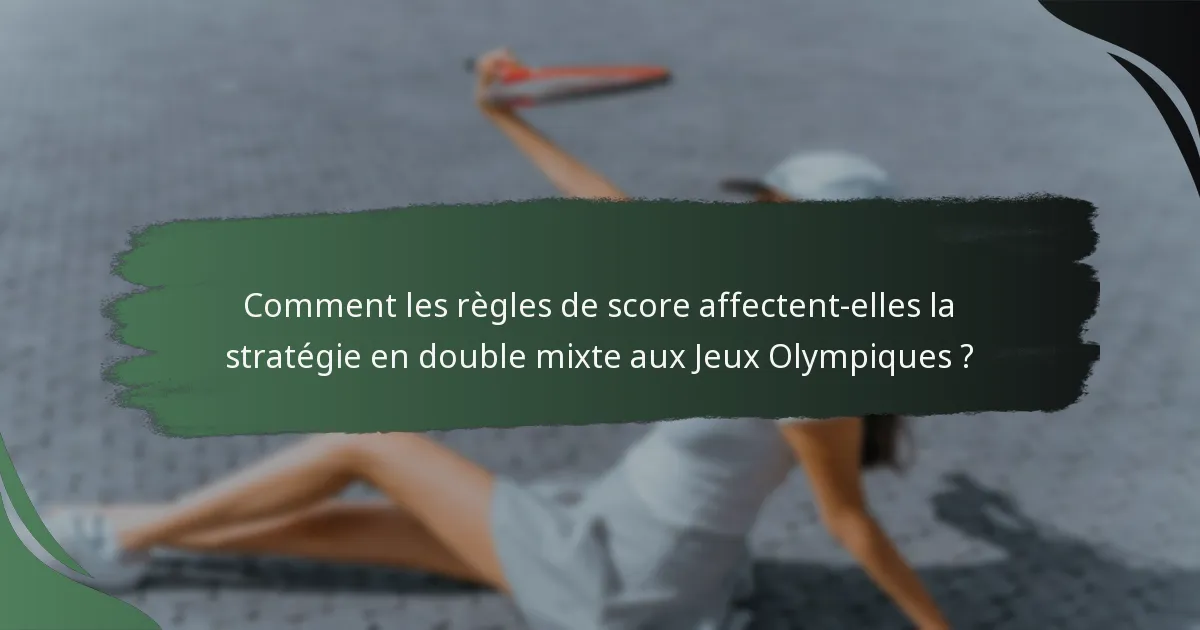 Comment les règles de score affectent-elles la stratégie en double mixte aux Jeux Olympiques ?