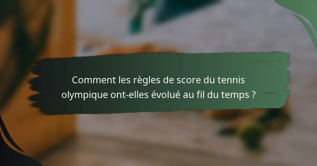 Comment les règles de score du tennis olympique ont-elles évolué au fil du temps ?