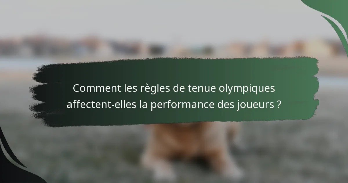 Comment les règles de tenue olympiques affectent-elles la performance des joueurs ?