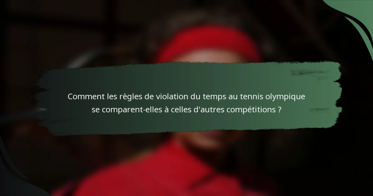 Comment les règles de violation du temps au tennis olympique se comparent-elles à celles d'autres compétitions ?