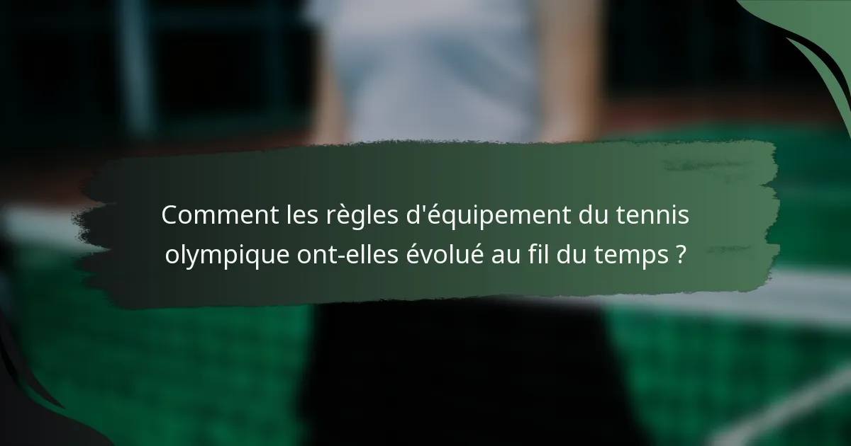 Comment les règles d'équipement du tennis olympique ont-elles évolué au fil du temps ?