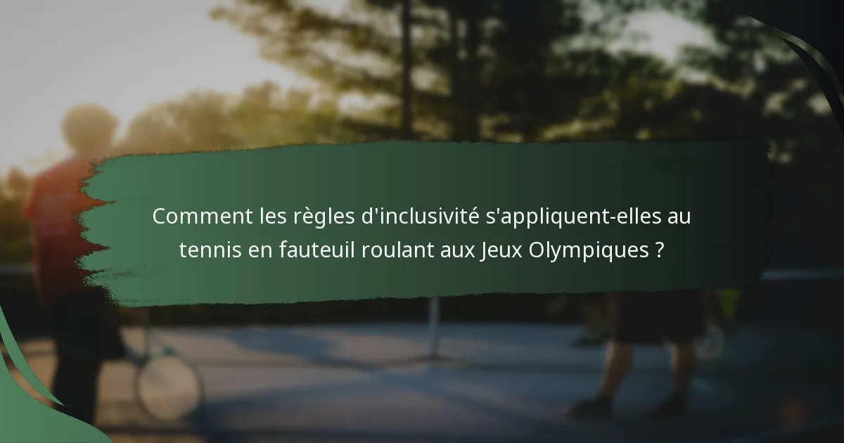 Comment les règles d'inclusivité s'appliquent-elles au tennis en fauteuil roulant aux Jeux Olympiques ?