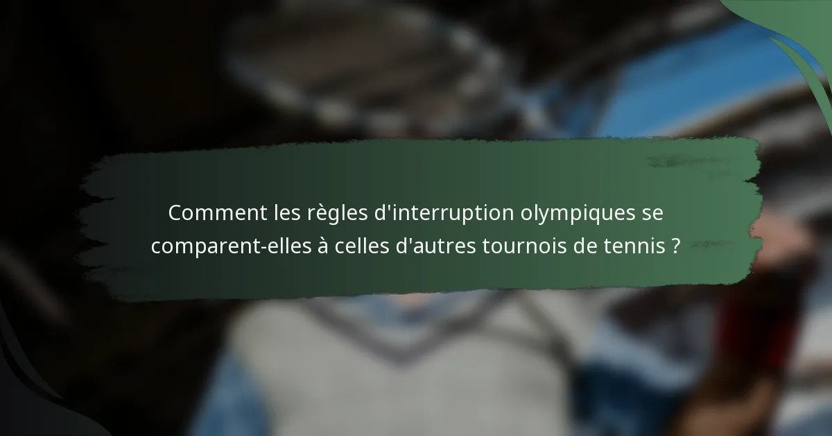 Comment les règles d'interruption olympiques se comparent-elles à celles d'autres tournois de tennis ?