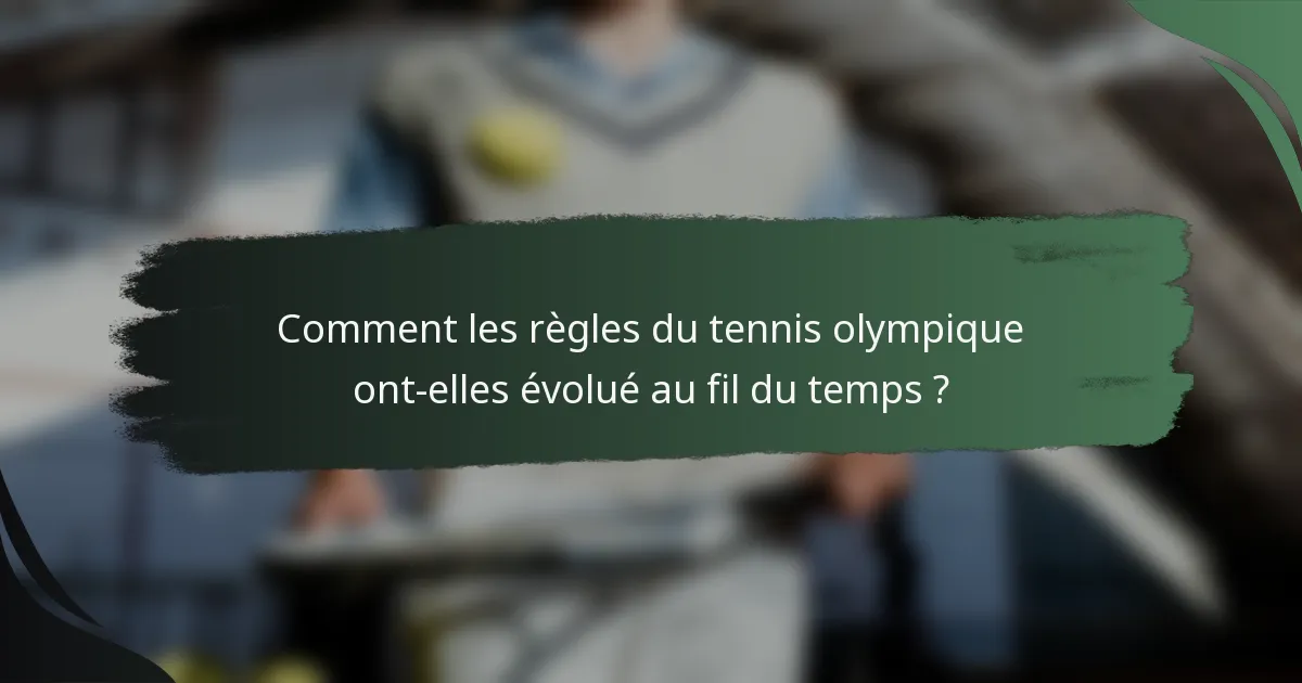 Comment les règles du tennis olympique ont-elles évolué au fil du temps ?