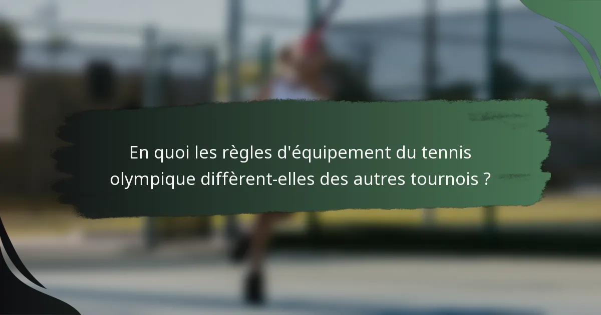 En quoi les règles d'équipement du tennis olympique diffèrent-elles des autres tournois ?