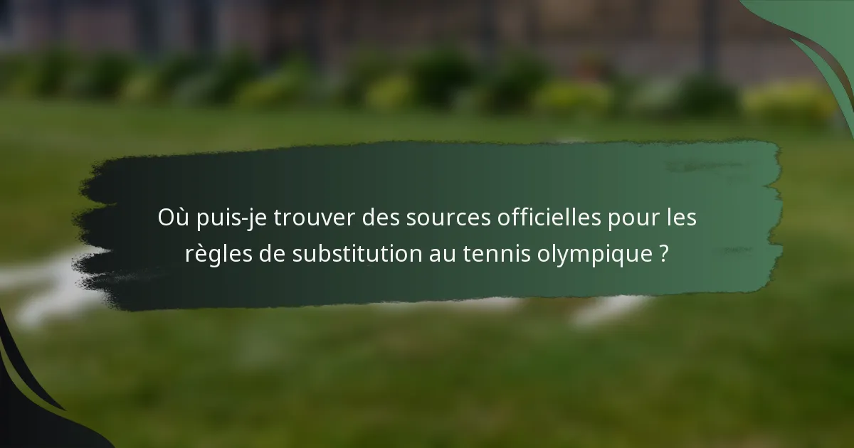 Où puis-je trouver des sources officielles pour les règles de substitution au tennis olympique ?