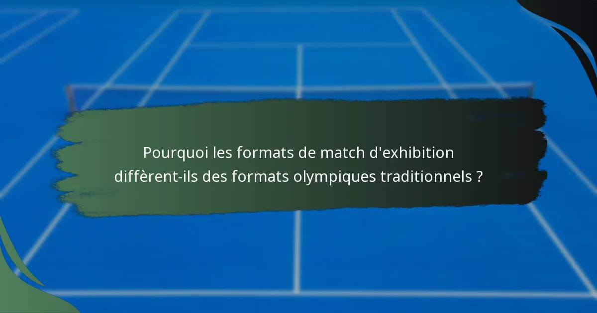 Pourquoi les formats de match d'exhibition diffèrent-ils des formats olympiques traditionnels ?