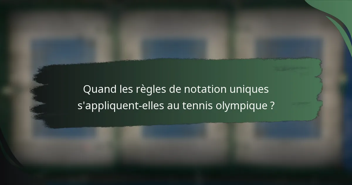Quand les règles de notation uniques s'appliquent-elles au tennis olympique ?