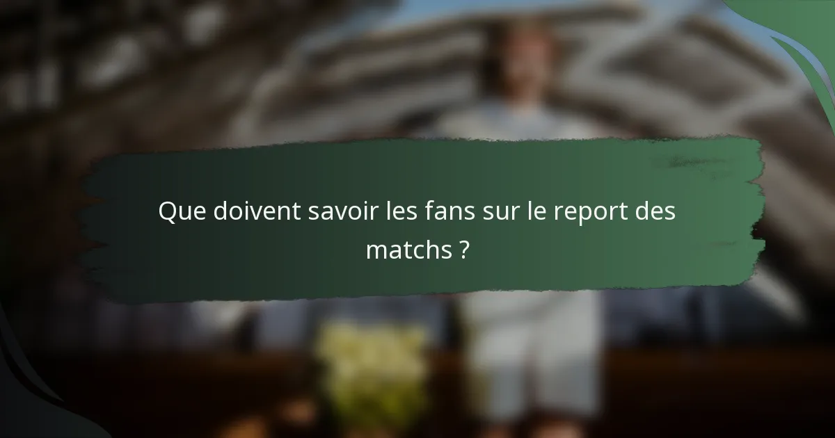 Que doivent savoir les fans sur le report des matchs ?