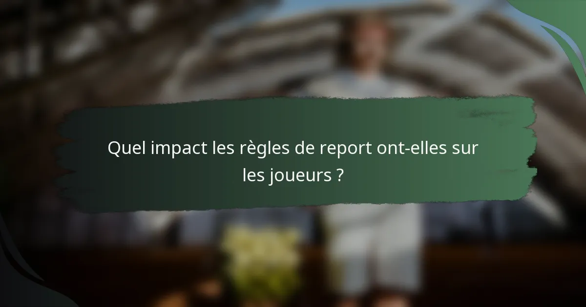Quel impact les règles de report ont-elles sur les joueurs ?