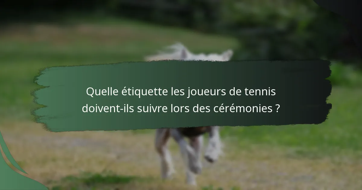 Quelle étiquette les joueurs de tennis doivent-ils suivre lors des cérémonies ?