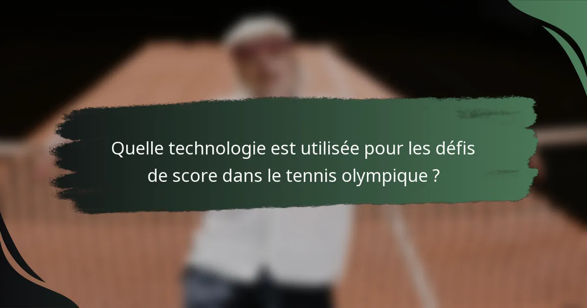 Quelle technologie est utilisée pour les défis de score dans le tennis olympique ?