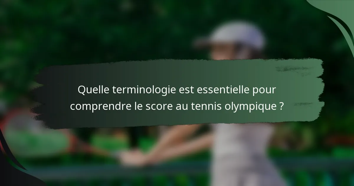 Quelle terminologie est essentielle pour comprendre le score au tennis olympique ?
