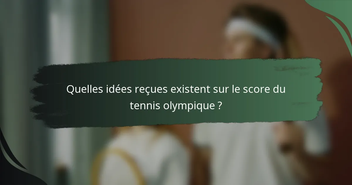 Quelles idées reçues existent sur le score du tennis olympique ?