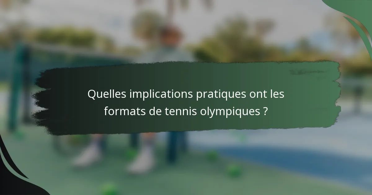 Quelles implications pratiques ont les formats de tennis olympiques ?