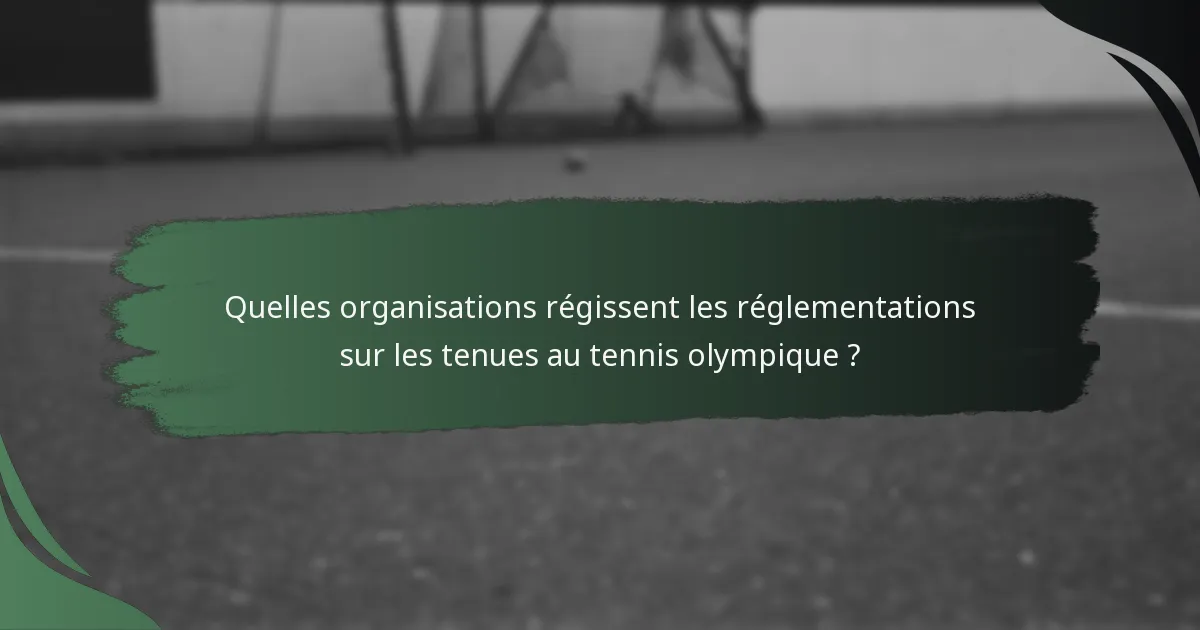 Quelles organisations régissent les réglementations sur les tenues au tennis olympique ?