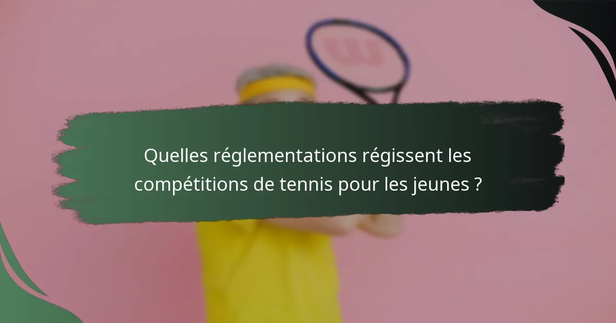 Quelles réglementations régissent les compétitions de tennis pour les jeunes ?