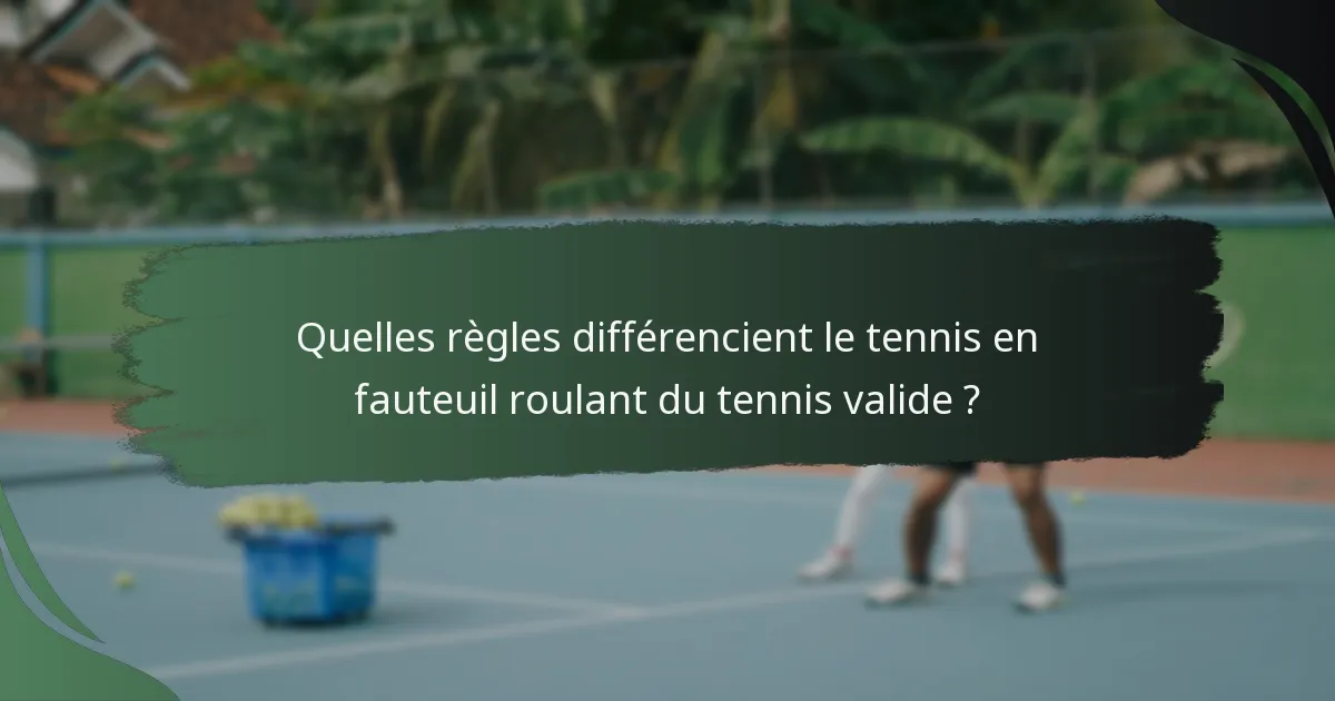 Quelles règles différencient le tennis en fauteuil roulant du tennis valide ?