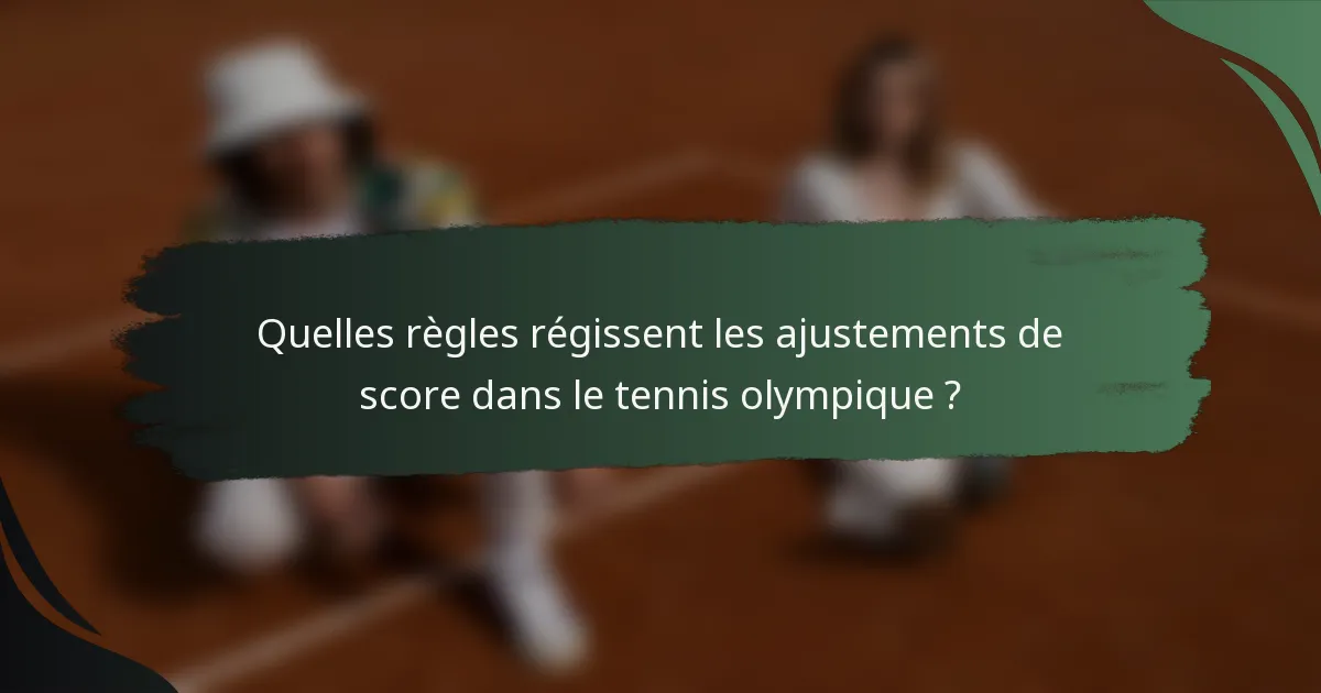 Quelles règles régissent les ajustements de score dans le tennis olympique ?