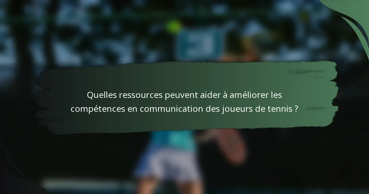 Quelles ressources peuvent aider à améliorer les compétences en communication des joueurs de tennis ?